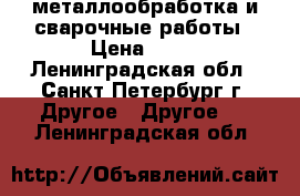 металлообработка и сварочные работы › Цена ­ 50 - Ленинградская обл., Санкт-Петербург г. Другое » Другое   . Ленинградская обл.